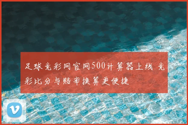 足球竞彩网官网500计算器上线 竞彩比分与赔率换算更便捷