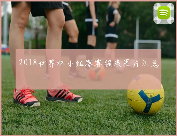 2018世界杯小组赛赛程表图片汇总