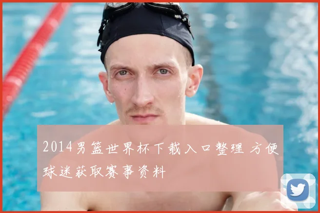 2014男篮世界杯下载入口整理 方便球迷获取赛事资料