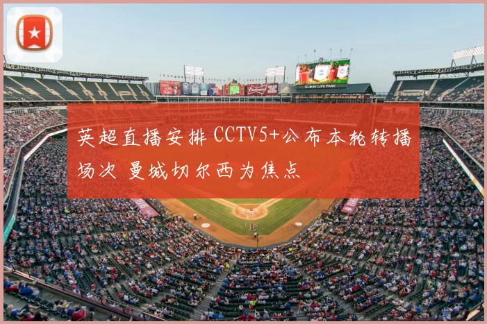 英超直播安排 CCTV5+公布本轮转播场次 曼城切尔西为焦点