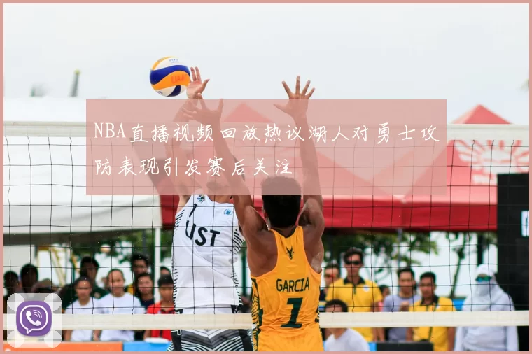 NBA直播视频回放热议湖人对勇士攻防表现引发赛后关注