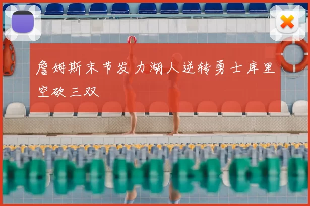 詹姆斯末节发力湖人逆转勇士库里空砍三双