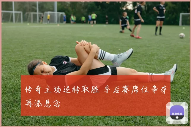 传奇主场逆转取胜 季后赛席位争夺再添悬念