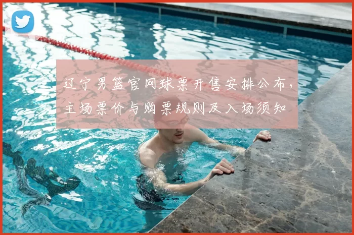 辽宁男篮官网球票开售安排公布，主场票价与购票规则及入场须知