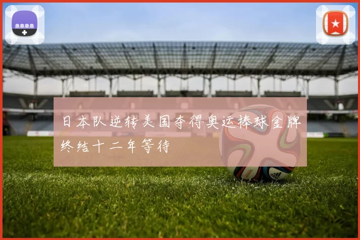 日本队逆转美国夺得奥运棒球金牌终结十二年等待